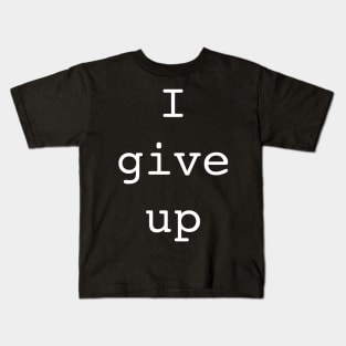 I give up Kids T-Shirt